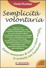 Semplicità volontaria. Come consumare di meno e vivere meglio, in armonia con l'ambiente