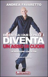 Dimentica i due di picche. Diventa un asso di cuori. La seduzione con la PNL - Andrea Favaretto - copertina