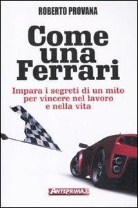 Come una Ferrari. Impara i segreti di un mito per vincere nel lavoro e nella vita - Roberto Provana,Francesco Garello - copertina