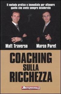 Coaching sulla ricchezza. Il metodo pratico e immediato per ottenere quello che avete sempre desiderato - Matt Traverso - copertina