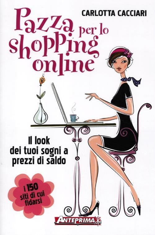 Pazza per lo shopping online. Il look dei tuoi sogni a prezzi di saldo - Carlotta Cacciari - copertina