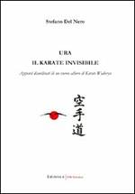 Ura: il karate invisibile. Appunti disordinati di un eterno allievo di karate wadoryu