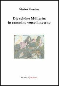 Die Schöne Müllerin: in cammino verso l'inverno - Marina Mezzina - copertina