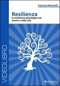 Resilienza. La resistenza psicologia nel lavoro e nella vita. DVD - Francesco Muzzarelli - copertina