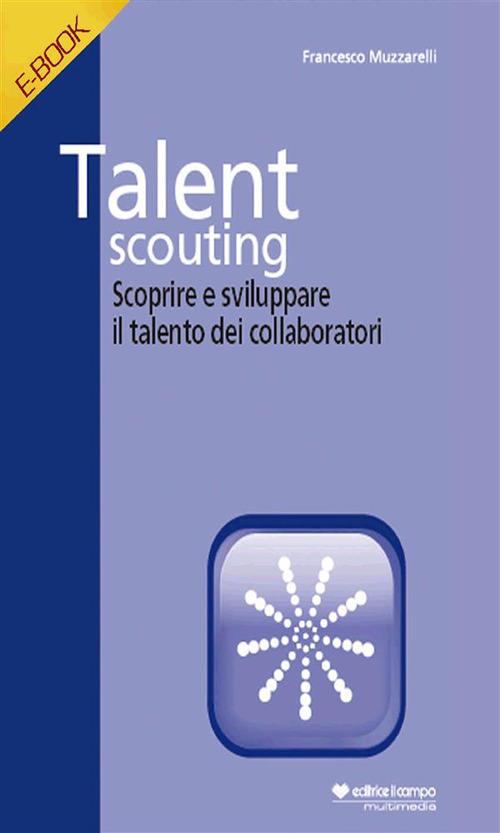 Talent scouting. Scoprire e sviluppare i talenti dei collaboratori - Francesco Muzzarelli - ebook