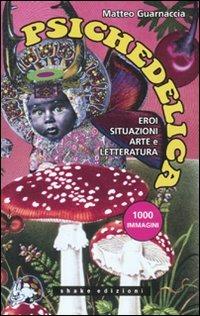 Psichedelica. Eroi, situazioni, arte e letteratura - Matteo Guarnaccia - copertina