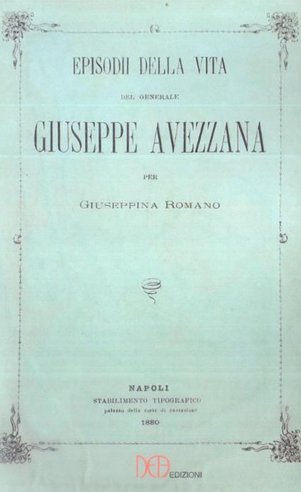Episodi della vita del generale Giuseppe Avezzana. Ristampa Napoli 1880 - Giuseppina Romano - copertina