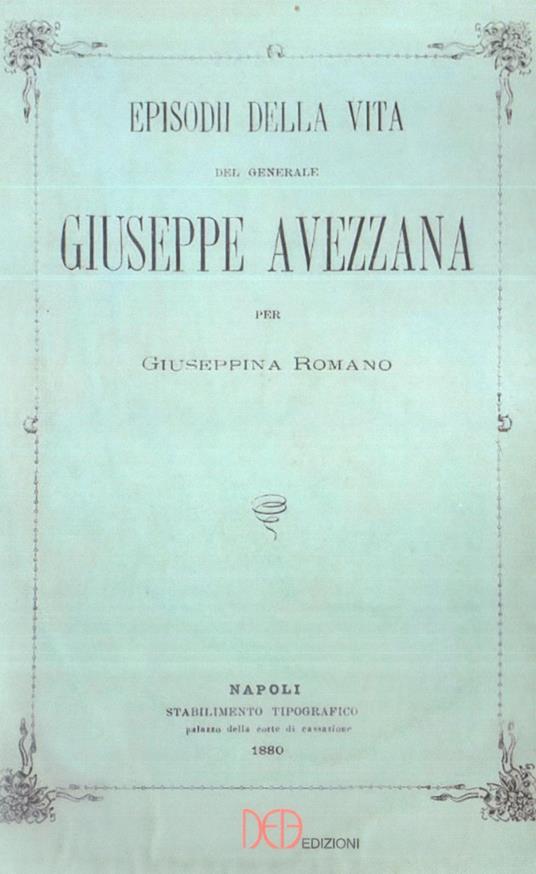 Episodi della vita del generale Giuseppe Avezzana. Ristampa Napoli 1880 - Giuseppina Romano - copertina