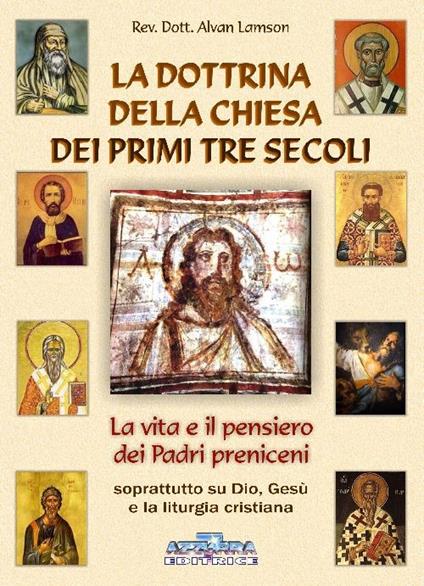 La dottrina della Chiesa dei primi tre secoli. La vita e il pensiero dei padri anteniceni soprattutto su Dio, Gesù e la liturgia cristiana - Alvan Lamson - copertina