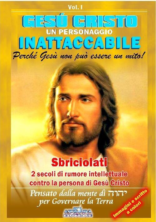 Gesù Cristo un personaggio inattaccabile. Perché non può essere un mito. Vol. 1: Sbriciolati 2 sec. di rumore intellettuale contro la persona di Gesù.. Vol. 1: Sbriciolati 2 sec. di rumore intellettuale contro la persona di Gesù - Pierangelo Calvirani - copertina