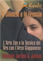 Il silenzio e la freccia. L'arte zen e la tecnica del tiro con l'arco giapponese