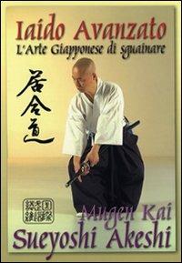 Iaido avanzato. Arte giapponese di sguainare - Sueyoshi Akeshi - copertina