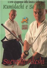 Kumidachi e so jutsu. L'arte giapponese della lancia e della spada - Sueyoshi Akeshi - copertina