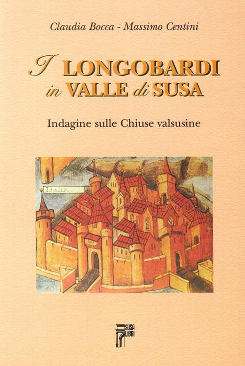 I longobardi in valle di Susa. Indagine sulle chiuse valsusine - Claudia Bocca,Massimo Centini - copertina