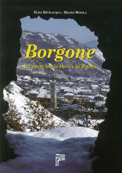 Borgone. Un paese tra la Dora e la Roceja - Elisa Bevilacqua,Mauro Minola - copertina