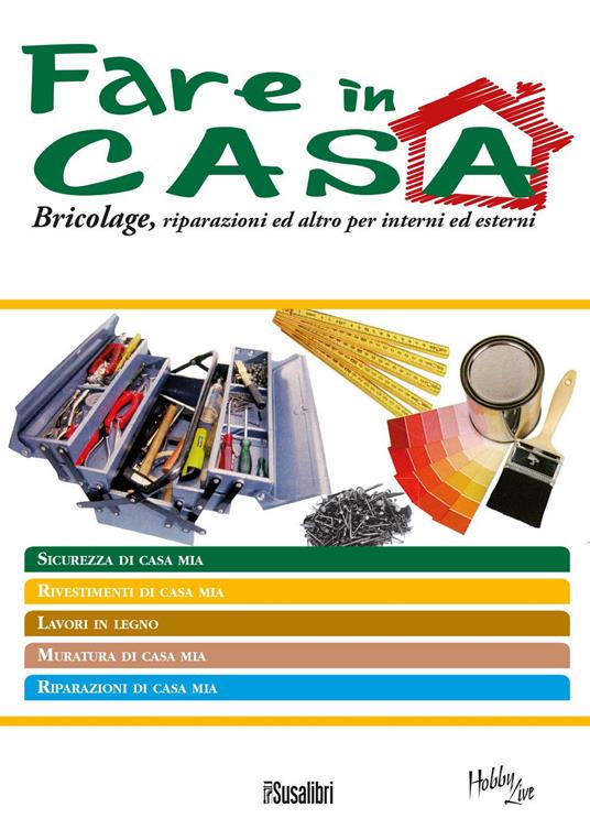 Fare in casa. Bricolage, riparazioni ed altro per interni ed esterni - copertina