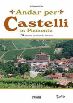 Libro Andar per castelli in Piemonte. 70 dimore storiche da visitare Fabrizio Milla