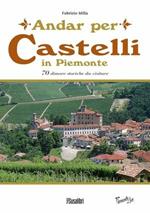 Andar per castelli in Piemonte. 70 dimore storiche da visitare