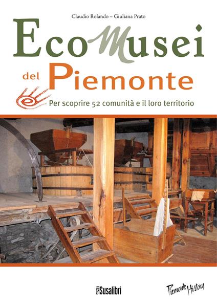 Ecomusei in Piemonte. Per scoprire 52 comunità e il loro territorio - Giuliana Prato,Claudio Rolando - copertina