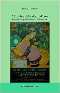 All'ombra dell'«albero d'oro». Notaresco e la gelsibachicoltura nell'800. Ediz. illustrata - Sandro Galantini - copertina