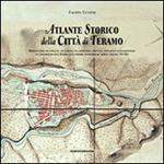 Atlante storico della città di Teramo. Repertorio di vedute, incisioni, planimetrie, dipinti, immagini fotografiche da Jacobello del Fiore alle prime fotografie aere