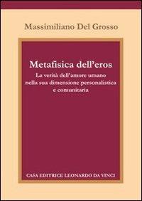 Metafisica dell'eros. La verità dell'amore umano nella sua dimensione Personalistica e comunitaria - Massimiliano Del Grosso - copertina