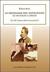 Da Nietzsche a Löwith. Le ideologie del Novecento. Vol. 3: L'epoca della ricostruzione?. - Roberto Rossi - copertina