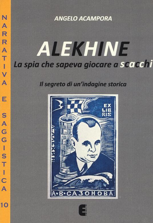 Alekhine. La spia che sapeva giocare a scacchi. Il segreto di un'indagine storica - Angelo Acampora - copertina