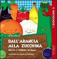 Dall'arancia alla zucchina. Frutta e verdura in rima - Silvia Camatta - copertina