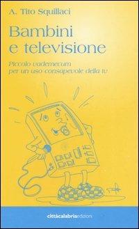 Bambini e televisione. Piccolo vademecum per un uso consapevole della tv - Tito Squillaci - copertina