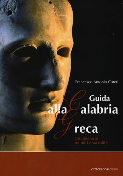 Guida alla Calabria greca. Un itinerario tra miti e sacralità - Francesco A. Cuteri - copertina