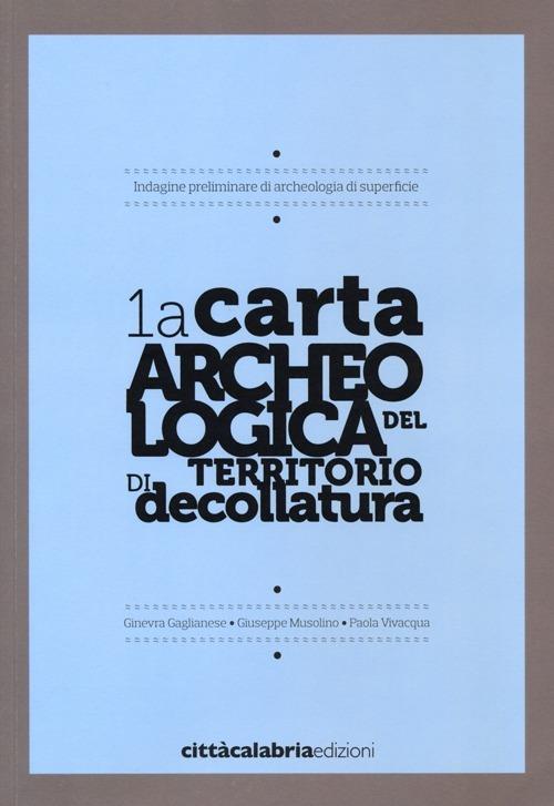 1a carta archeologica del territorio di decollatura - Ginevra Gaglianese,Giuseppe Musolino,Paola Vivacqua - copertina
