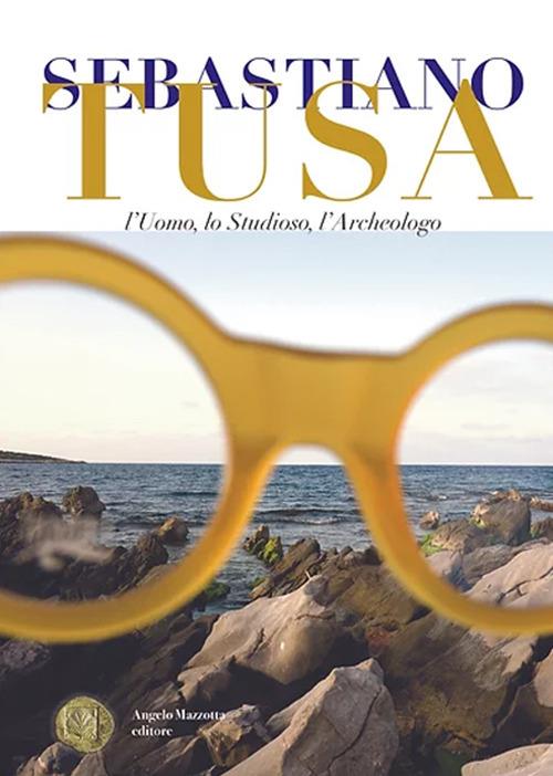 Sebastiano Tusa. L'uomo, lo studioso, l'archeologo - copertina