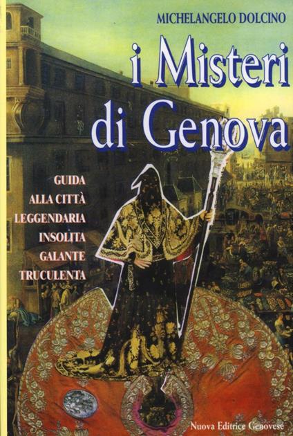 I misteri di Genova. Guida alla città leggendaria insolita galante truculenta - Michelangelo Dolcino - copertina