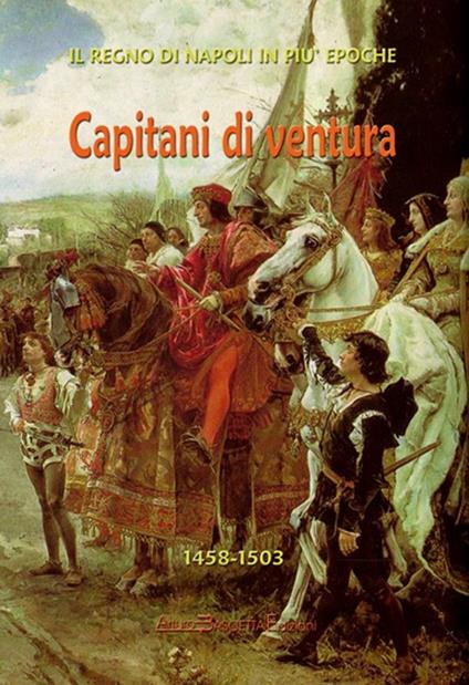 Capitani di ventura. Consalvo di Cordova e la disfida di Barletta (Bayard, Borgia ed altri) - Arturo Bascetta,Bruno Del Bufalo,Angelo Cillo - copertina