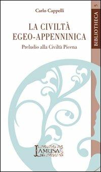 La civiltà egeo-appenninica. Preludio alla civiltà picena - Carlo Cappelli - copertina