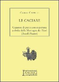 Le caciare. Capanne di pietra con copertura a tholos della Montagna dei Fiori (Ascoli Piceno) - Carlo Cappelli - copertina
