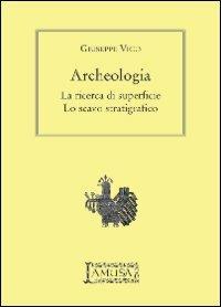 Archeologia. La ricerca di superficie, lo scavo stratigrafico - Giuseppe Vico - copertina