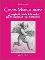 Cromomusicoterapia. L'energia del colore e della musica per il benessere del corpo e della mente