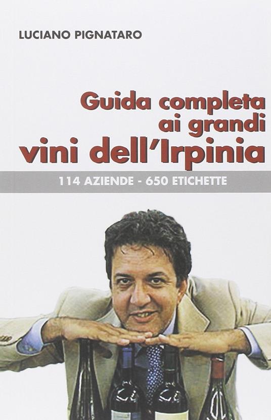 Guida completa ai grandi vini dell'Irpinia. 144 aziende. 650 etichette - Luciano Pignataro - copertina