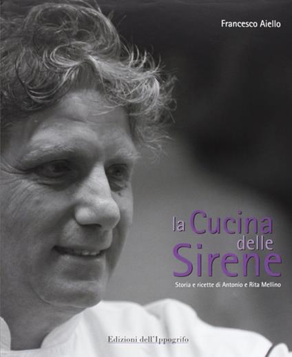La cucina delle sirene. Storie e ricette di Antonio e Rita Mellino - Francesco Aiello - copertina