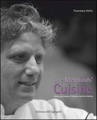 The mermaids' cuisine. History and recipes of Antonio and Rita Mellino - Francesco Aiello - copertina