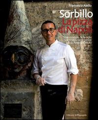 Gino Sorbillo. La pizza di Napoli. Il personaggio, la famiglia e la tradizione raccontati da Angelo Cerulo - Francesco Aiello - copertina