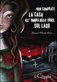 Non comprate la casa all'ombra della croce, sul lago - Germana Blandin Savoia - copertina
