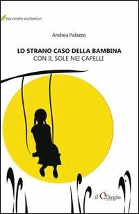 Lo strano caso della bambina con il sole nei capelli - Andrea Palazzo - copertina