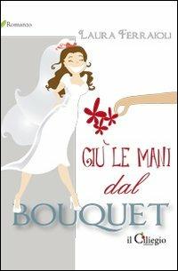 Giù le mani dal bouquet - Laura Ferraioli - copertina