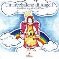 Un arcobaleno di angeli. Ediz. illustrata - Ofelia Dell'Oro,Veronica Dell'Oro - copertina