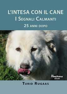 Libro L' intesa con il cane. I segnali calmanti 25 anni dopo Turid Rugaas