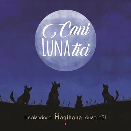 Cani LUNAtici. Il calendario Haqihana duemila21 - Elena Manazza - copertina