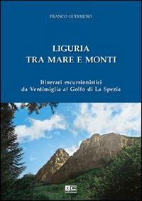 Liguria tra mare e monti. Itinerari escursionistici da Ventimiglia al Golfo di La Spezia - Franco Guerriero - copertina